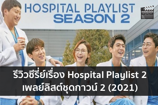 รีวิวซีรี่ย์เรื่อง Hospital Playlist 2 เพลย์ลิสต์ชุดกาวน์ 2 (2021)