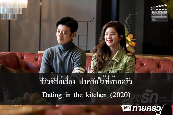 รีวิวซีรี่ย์ เรื่องฝากรักไว้ที่ท้ายครัว Dating in the kitchen (2020)