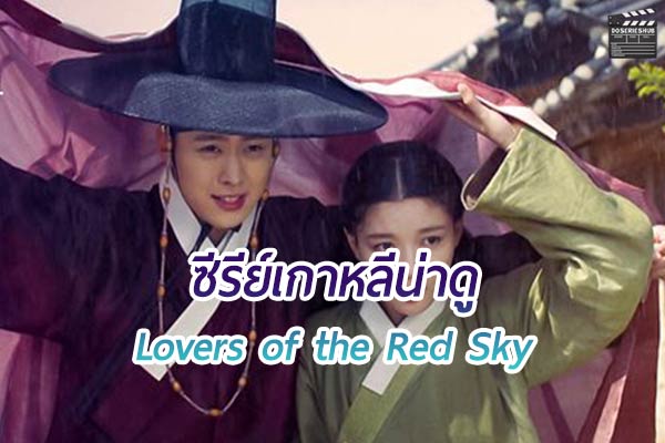 พาชม เรื่องย่อซีรีย์เกาหลี Lovers of the Red Sky ที่กำลังเป็นที่สนใจสุด ๆ