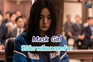 แนะนำ ซีรีย์ Mask Girl ซีรีย์เกาหลีแนวตลกร้ายที่เสียดสีสังคมได้ดุเดือด